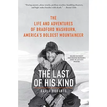 The Last of His Kind: The Life and Adventures of Bradford Washburn, America’s Boldest Mountaineer