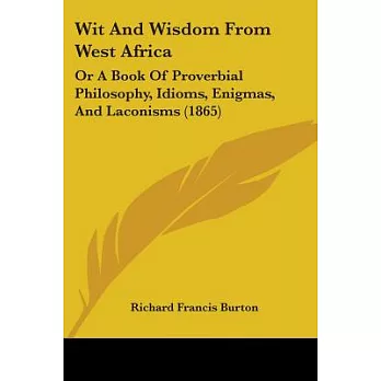 Wit and Wisdom from West Africa: Or a Book of Proverbial Philosophy, Idioms, Enigmas, and Laconisms