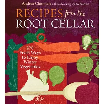Recipes from the Root Cellar: 250 Fresh Ways to Enjoy Winter Vegetables