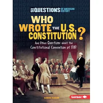 Who wrote the u.s. constitution? : and other questions about the constitutional convention of 1787
