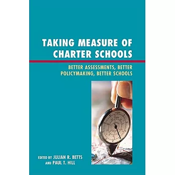Taking Measure of Charter Schools: Better Assessments, Better Policymaking, Better Schools