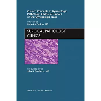 Current Concepts in Gynecologic Pathology: Epithelial Tumors of the Gynecologic Tract, an Issue of Surgical Pathology Clinics