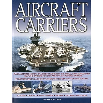 Aircraft Carriers: An Illustrated History of Aircraft Carriers of the World, from Zeppelin and Seaplane Carriers to V/STOL Take-