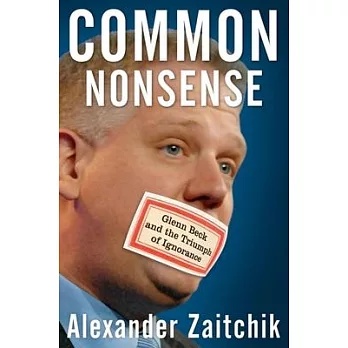 Common Nonsense: Glenn Beck and the Triumph of Ignorance