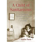 A Child of Sanitariums: A Memoir of Tuberculosis Survival and Lifelong Disability
