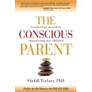 The Conscious Parent: Transforming Ourselves, Empowering Our Children
