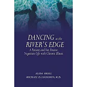 Dancing at the River’s Edge: A Patient and Her Doctor Negotiate Life With Chronic Illness