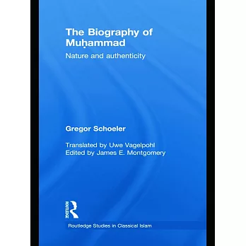 The Biography of Muhammad: Nature and Authenticity: Routledge Studies in Classical Islam, Volume 1