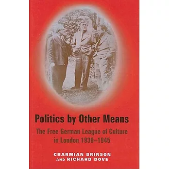 Politics by Other Means: The Free German League of Culture in London, 1939-1946