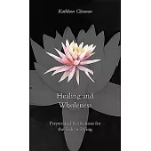 Healing and Wholeness: Prayers, Reflections, and Rituals for those who are Ill or Dying