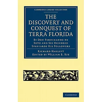 The Discovery and Conquest of Terra Florida: By Don Ferdinando De Soto and Six Hundred Spaniards His Followers