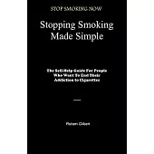 Stopping Smoking Made Simple: The Self-help Guide for People Who Want to End Their Addiction to Cigarettes