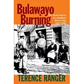 Bulawayo Burning: The Social History of a Southern African City, 1893-1960