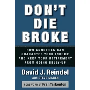 Don’t Die Broke: How Annuities Can Guarantee Your Income for Life and Keep Your Retirement from Going Belly-Up