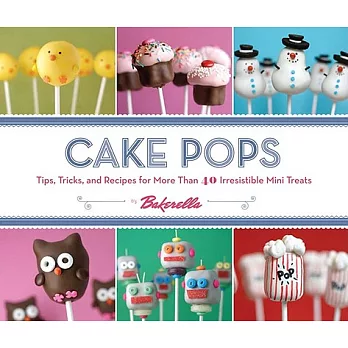 Cake Pops by Bakerella: Tips, Tricks, and Recipes for More Than 40 Irresistible Mini Treats