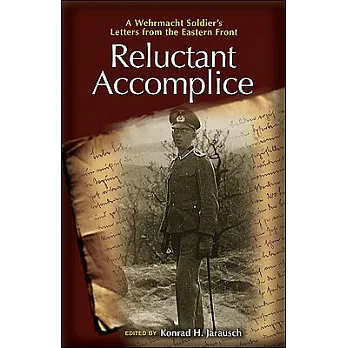 Reluctant Accomplice: A Wehrmacht Soldier’s Letters from the Eastern Front