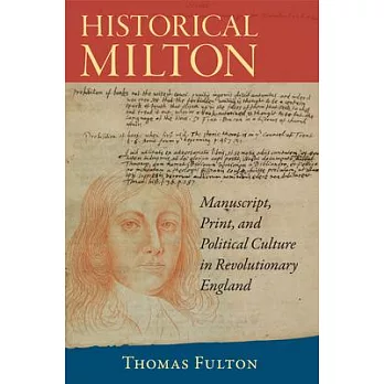Historical Milton: Manuscript, Print, and Political Culture in Revolutionary England