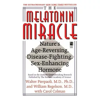 The Melatonin Miracle: Nature’s Age-Reversing, Disease-Fighting, Sex-Enha