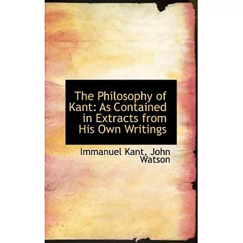 The Philosophy of Kant: As Contained in Extracts from His Own Writings