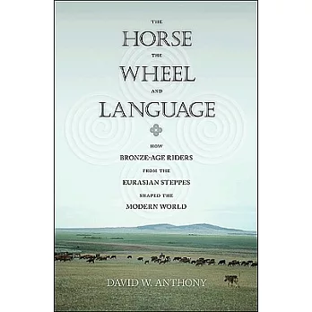 The horse, the wheel, and language : how bronze-age riders from the Eurasian steppes shaped the modern world /