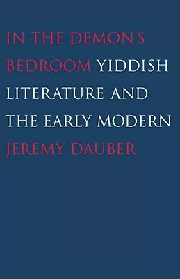 In the Demon’s Bedroom: Yiddish Literature and the Early Modern