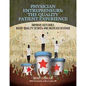 Physician Entrepreneurs: The Quality Patient Experience: Improve Outcomes, Boost Quality Scores, and Increase Revenue