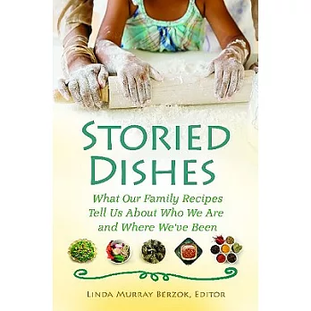 Storied Dishes: What Our Family Recipes Tell Us About Who We Are and Where We’ve Been