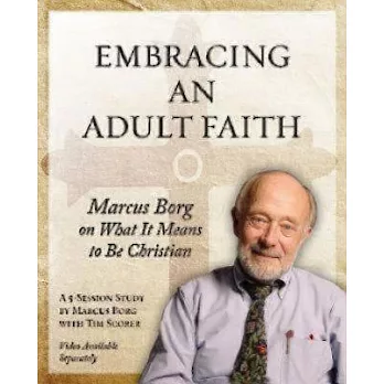 Embracing an Adult Faith: Marcus Borg on What It Means to Be Christian: a 5-session Study