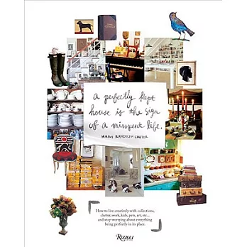 Perfectly Kept House Is the Sign of a Misspent Life: How to Live Creatively With Collections, Clutter, Work, Kids, Pets, Art, Et