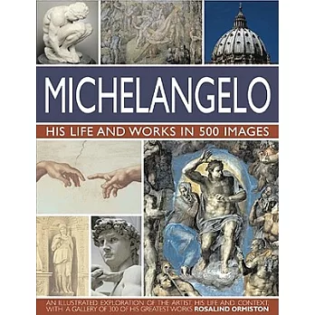 Michelangelo: His Life and Works in 500 Images, An Illustrated Exploration of the Artist, His Life and Context, with a Gallery o