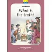 John Calvin What Is the Truth?: The True Story of John Calvin and the Reformation