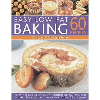 Easy Low Fat Baking: 60 Recipes: Healthy and Delicious Low-Fat, Low Cholesterol Cookies, Scones, Cakes and Breads, Shown Step-by
