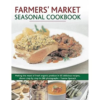 Farmers’ Market Seasonal Cookbook: Making the Most of Fresh Organic Produce in 65 Delicious Recipes, Shown Step by Step in 280