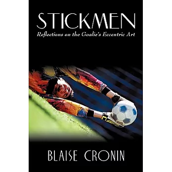 Stickmen: Reflections on the Goalie’s Eccentric Art