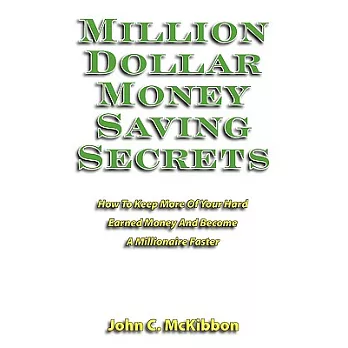 Million Dollar Money Saving Secrets: How to Keep More of Your Hard Earned Money and Become a Millionaire Faster