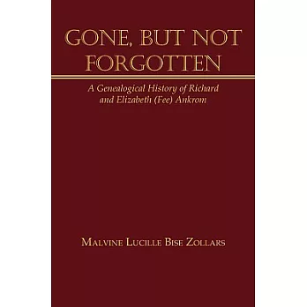 Gone, but Not Forgotten: A Genealogical History of Richard and Elizabeth Fee Ankrom