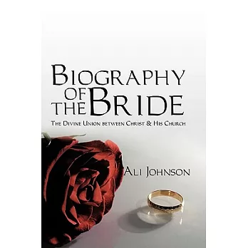 Biography of the Bride: The Divine Union Between Christ and His Church