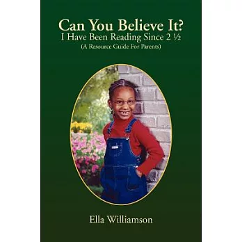 Can You Believe It? I Have Been Reading Since 21/2: A Resource Guide for Parents
