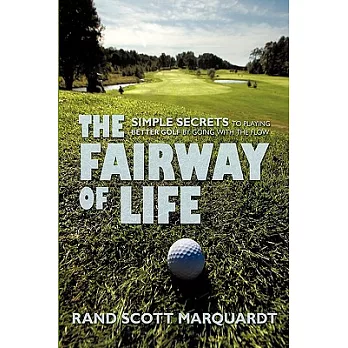 The Fairway of Life: Simple Secrets to Playing Better Golf by Going with the Flow