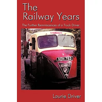 The Railway Years: The Further Reminiscences of a Truck Driver
