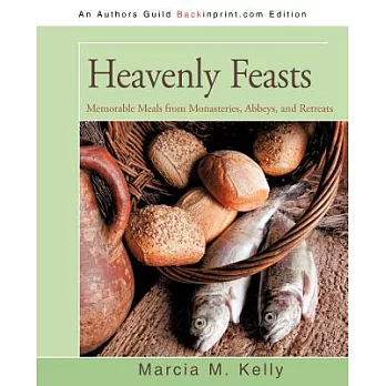 Heavenly Feasts: Memorable Meals from Monasteries, Abbeys, and Retreats