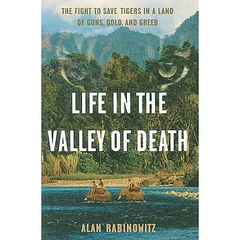 Life in the Valley of Death: The Fight to Save Tigers in a Land of Guns, Gold, and Greed