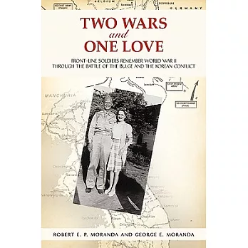 Two Wars and One Love: Front-Line Soldiers Remember World War II Through the Battle of the Bulge and the Korean Conflict