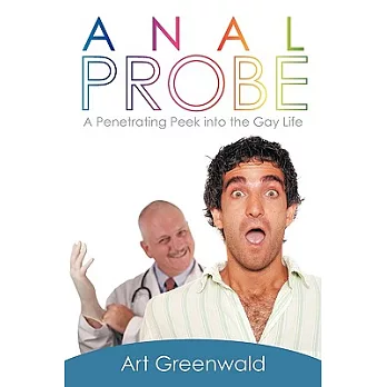 Anal Probe: A Penetrating Peek into the Gay Life