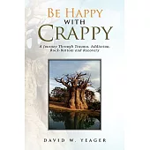 Be Happy With Crappy: A Journey Through Trauma, Addiction, Rock-bottom and Recovery