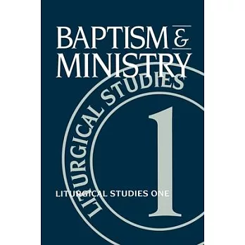 Baptism and Ministry: Liturgical Studies One