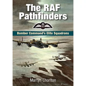 The RAF Pathfinders: Bomber Command’s Elite Squadrons