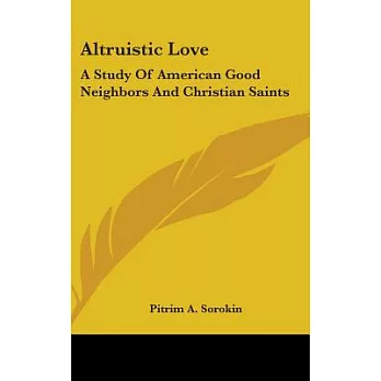 Altruistic Love: A Study of American Good Neighbors and Christian Saints