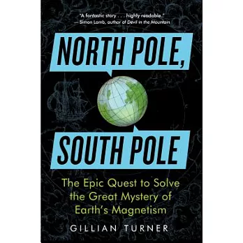 North Pole, South Pole: The Epic Quest to Solve the Great Mystery of Earth’s Magnetism