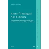Roots of Theological Anti-Semitism: German Biblical Interpretation and the Jews, from Herder and Semler to Kittel and Bultmann